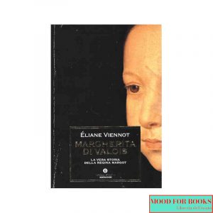Margherita di Valois. La vera storia della regina Margot