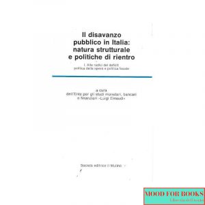 Il disavanzo pubblico in Italia: natura strutturale e politiche di rientro. Vol. 1: Alle radici del deficit: politica della spesa e politica fiscale.*