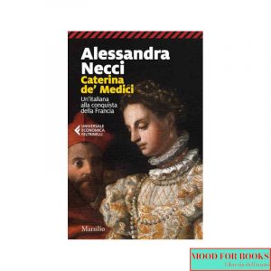 Caterina de' Medici. Un'italiana alla conquista della Francia