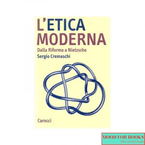 L'etica moderna. Dalla Riforma a Nietzsche*