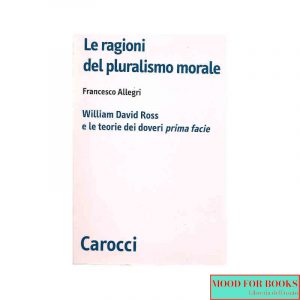 Le ragioni del pluralismo morale. William David Ross e le teorie dei doveri «prima facie»*
