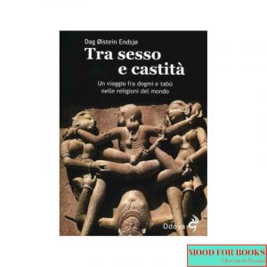 Tra sesso e castità. Un viaggio fra dogmi e tabù nelle religioni del mondo