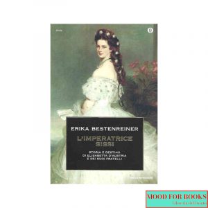 L'imperatrice Sissi. Storia e destino di Elisabetta d'Austria e dei suoi fratelli