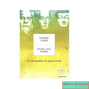 Socrate, Gesù, Buddha. Tre vite parallele, tre maestri di vita