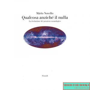 Qualcosa anziché il nulla. La rivoluzione del pensiero cosmologico