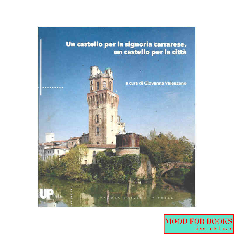 Un castello per la signoria, un castello per la città. Arte di corte in un monumento in trasformazione. Ediz. illustrata