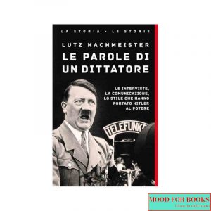 Le parole di un dittatore. Le interviste, la comunicazione, lo stile che hanno portato Hitler al potere