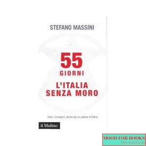 55 giorni. L'Italia senza Moro. Volti, immagini, storie da un paese in bilico