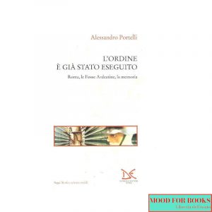 L'ordine è già stato eseguito. Roma, le Fosse Ardeatine, la memoria