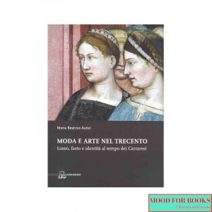 Moda e arte nel Trecento. Lusso, fasto e identità al tempo dei Carraresi. Ediz. illustrata*