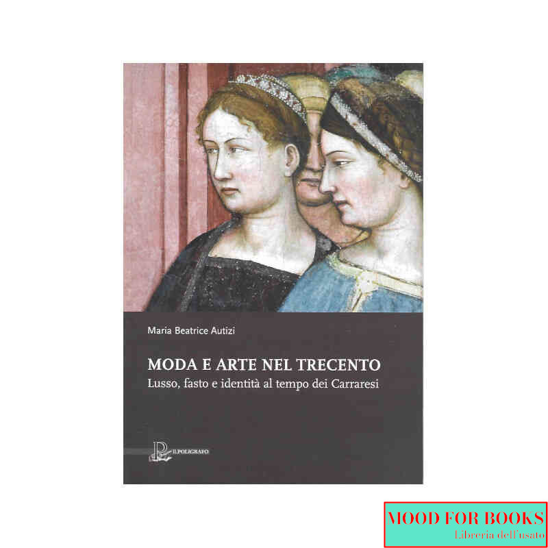 Moda e arte nel Trecento. Lusso, fasto e identità al tempo dei Carraresi. Ediz. illustrata*