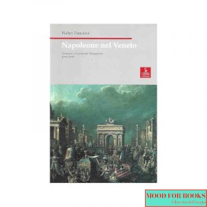 Napoleone nel Veneto. Venezia e il generale Bonaparte 1796-1797*