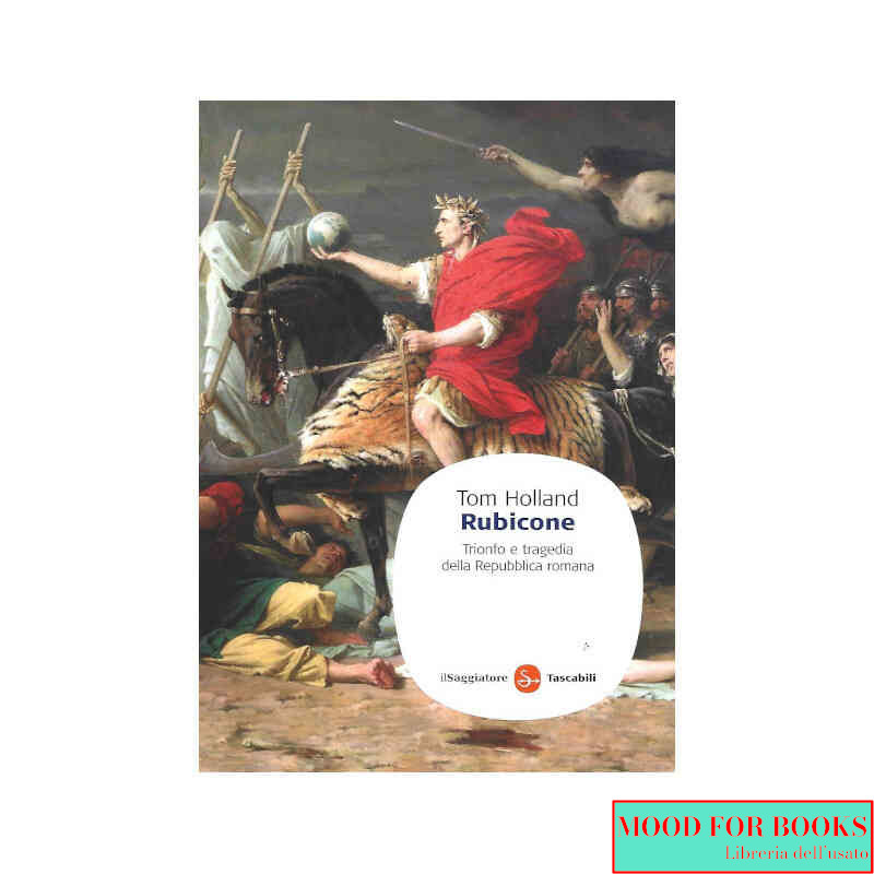 Rubicone. Trionfo e tragedia della Repubblica romana