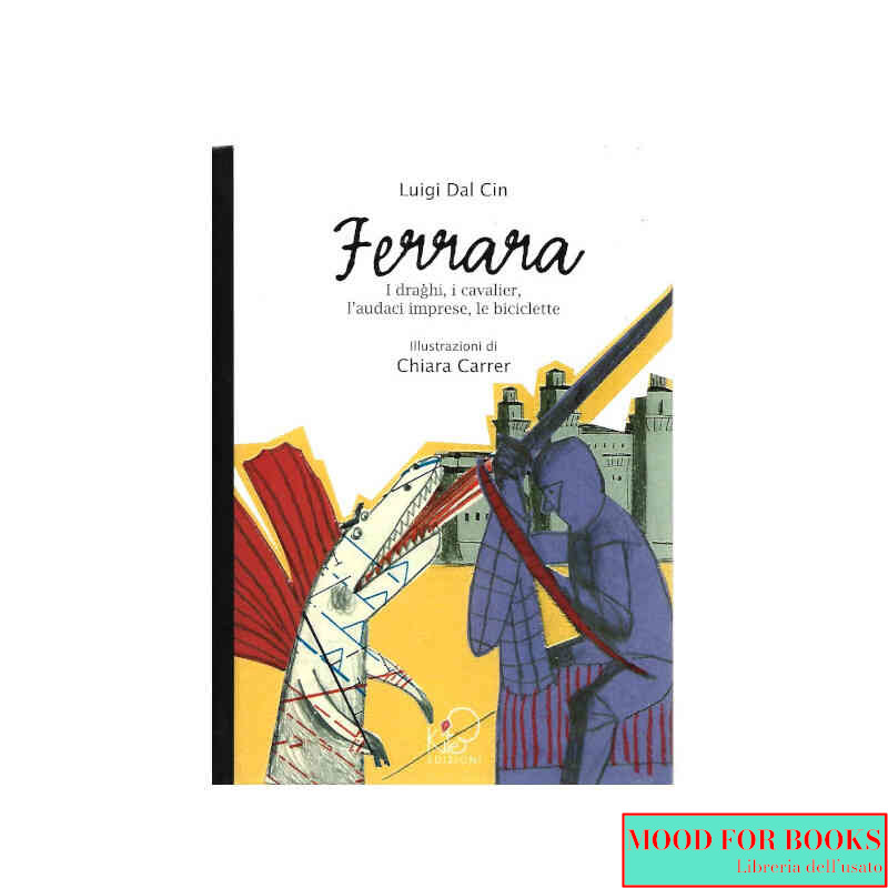 Ferrara. I draghi, i cavalier, l'audaci imprese, le biciclette. Ediz. illustrata*
